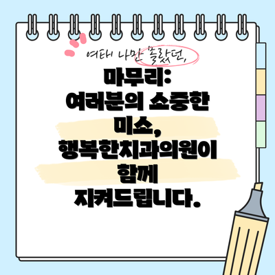 마무리: 여러분의 소중한 미소, 행복한치과의원이 함께 지켜드립니다.
