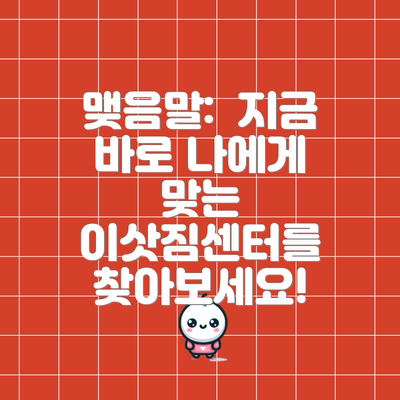 맺음말:  지금 바로 나에게 맞는 이삿짐센터를 찾아보세요!