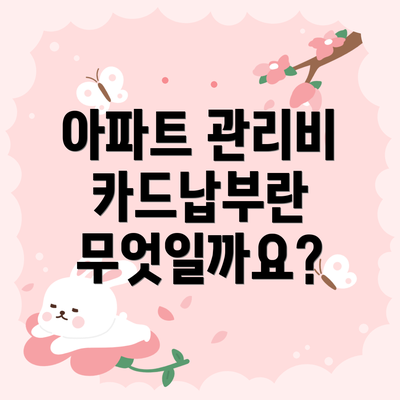 아파트 관리비 카드납부란 무엇일까요?