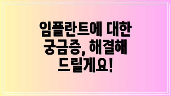 임플란트에 대한 궁금증, 해결해 드릴게요!