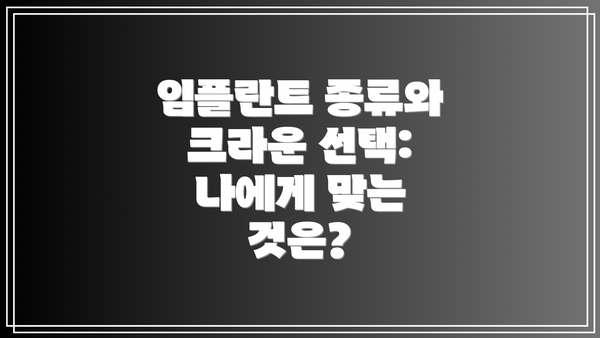 임플란트 종류와 크라운 선택: 나에게 맞는 것은?