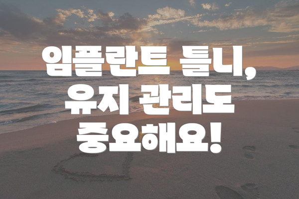 임플란트 틀니, 유지 관리도 중요해요!