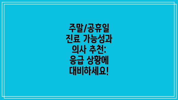 주말/공휴일 진료 가능성과 의사 추천:  응급 상황에 대비하세요!