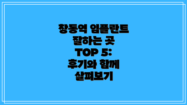 창동역 임플란트 잘하는 곳 TOP 5: 후기와 함께 살펴보기