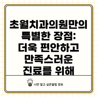 초월치과의원만의 특별한 장점:  더욱 편안하고 만족스러운 진료를 위해