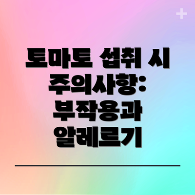 토마토 섭취 시 주의사항: 부작용과 알레르기