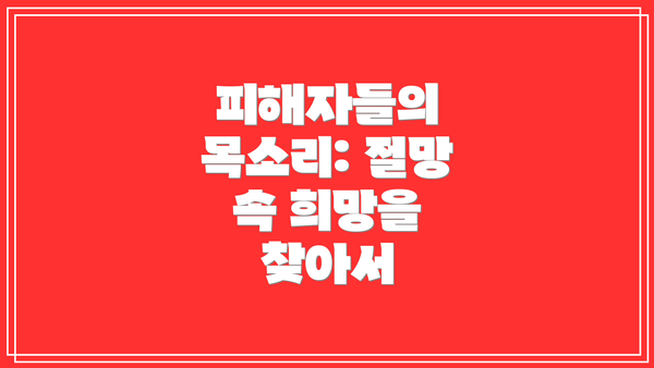 피해자들의 목소리: 절망 속 희망을 찾아서