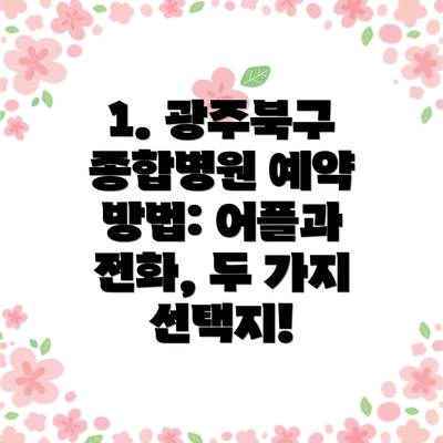 1. 광주북구 종합병원 예약 방법: 어플과 전화, 두 가지 선택지!