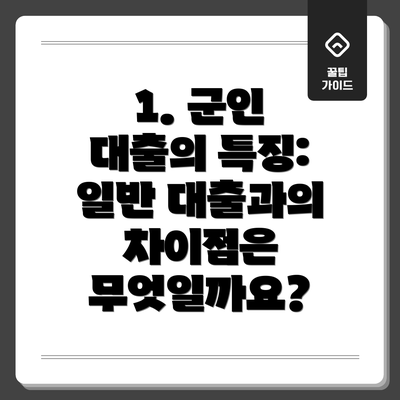 1. 군인 대출의 특징: 일반 대출과의 차이점은 무엇일까요?