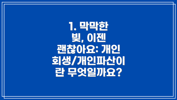 1. 막막한 빚, 이젠 괜찮아요: 개인회생/개인파산이란 무엇일까요?