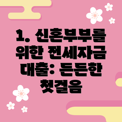 1. 신혼부부를 위한 전세자금 대출: 든든한 첫걸음