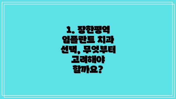 1. 장한평역 임플란트 치과 선택, 무엇부터 고려해야 할까요?