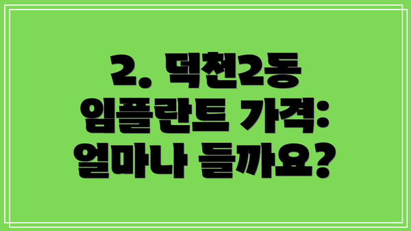 2. 덕천2동 임플란트 가격: 얼마나 들까요?
