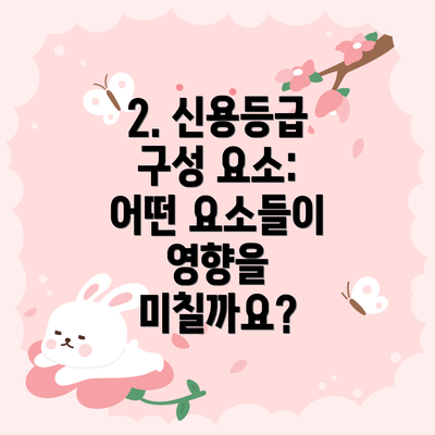 2. 신용등급 구성 요소: 어떤 요소들이 영향을 미칠까요?