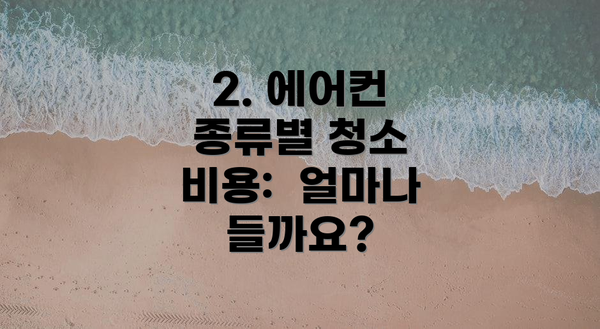 2. 에어컨 종류별 청소 비용:  얼마나 들까요?