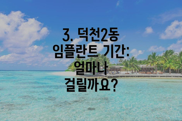3. 덕천2동 임플란트 기간: 얼마나 걸릴까요?