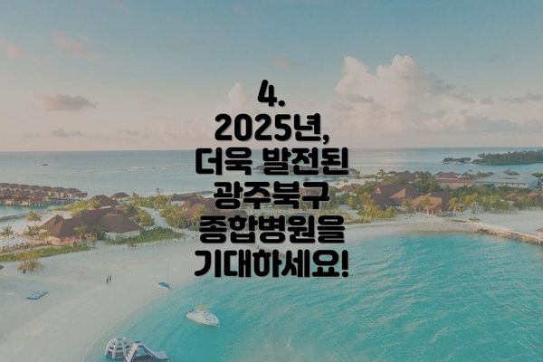 4.  2025년, 더욱 발전된 광주북구 종합병원을 기대하세요!