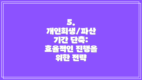 5. 개인회생/파산 기간 단축: 효율적인 진행을 위한 전략